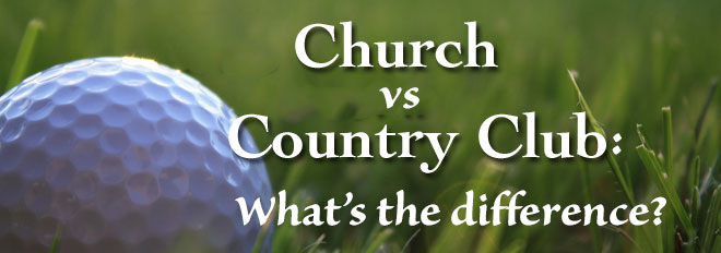 You are currently viewing Church vs. Country Club; What the world needs now (Online and in Person)