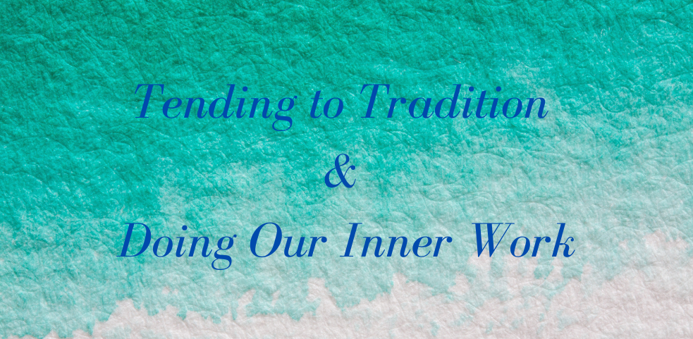 You are currently viewing Tending to Tradition & Doing Our Inner Work (Online and in Person)