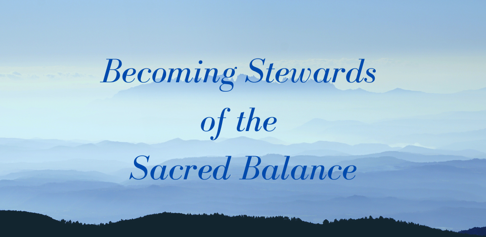 You are currently viewing Becoming Stewards of the Sacred Balance (Online and in Person)